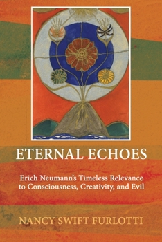 Paperback Eternal Echoes: Erich Neumann's Timeless Relevance to Consciousness, Creativity, and Evil Book