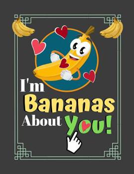 I'm Bananas About You!: Cute Banana Fruit Quote Art Gift - SKETCHBOOK, 130 pages, 8.5 x 11