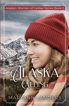 Alaska Calling: Alaskan Women of Caliber Series Book 2 - Book #2 of the Alaskan Women of Caliber