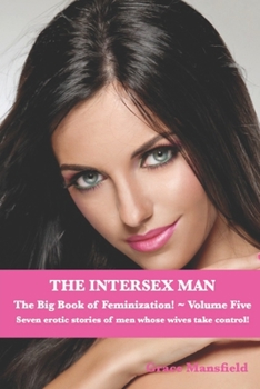 Paperback The Intersex Man The Big Book of Feminization Volume Five: Seven erotic stories of men who's wives take control! Book