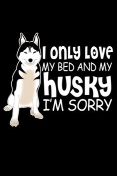 I Only Love My Bed And My Husky I'm Sorry: Prayer Journal & Guide To Prayer, Praise And Showing Gratitude To God And Christ For Dog Lovers And Pet Owners (6 x 9; 120 Pages)