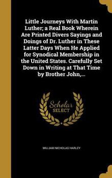 Hardcover Little Journeys With Martin Luther; a Real Book Wherein Are Printed Divers Sayings and Doings of Dr. Luther in These Latter Days When He Applied for S Book