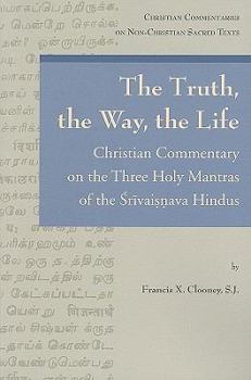 Paperback The Truth, the Way, the Life: A Christian Commentary on the Three Holy Mantras of the Sri Vaishnava Hindus Book