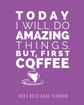 Today I Will Do Amazing Things. But, First Coffee. Boss Babe Planner: Weekly Monthly Organizer with Jan to Dec Calendar plus Goal Setting, Project ... Women Entrepreneurs (Purple) (Coffee Lover)