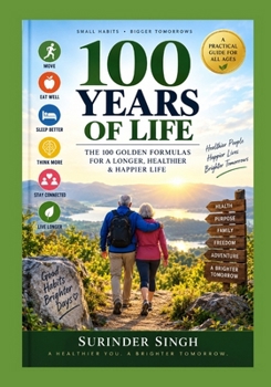 100 YEARS OF LIFE: The 100 Golden Formulas for a Longer, Healthier & Happier Life