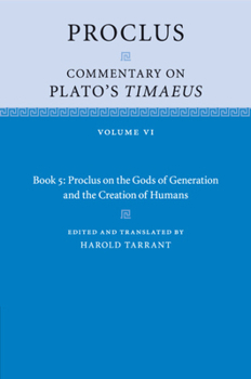 Proclus: Commentary on Plato's Timaeus: Volume 6, Book 5: Proclus on the Gods of Generation and the Creation of Humans - Book  of the Proclus: Commentary on Plato's Timaeus