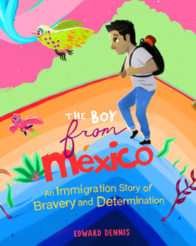 Paperback The Boy from Mexico: An Immigration Story of Bravery and Determination (Based on a True Story) (Ages 5-8) Book