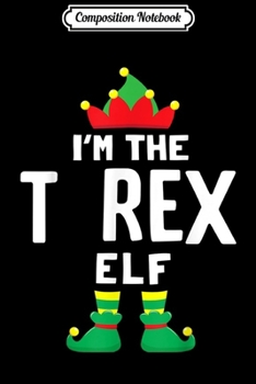 Paperback Composition Notebook: I'm The T-rex Elf Funny T-rex Lover Christmas Gifts Journal/Notebook Blank Lined Ruled 6x9 100 Pages Book