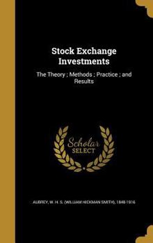 Hardcover Stock Exchange Investments: The Theory; Methods; Practice; and Results Book