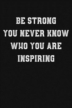 Paperback Be Strong You Never Know Who You Are Inspiring: Motivational Quote Gift Blank Lined And Dot Grid Paper Notebook for Writing /110 pages /6"x9" Book