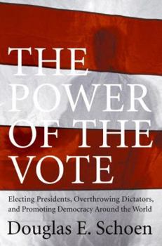 Hardcover The Power of the Vote: Electing Presidents, Overthrowing Dictators, and Promoting Democracy Around the World Book