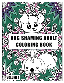 Paperback Dog Shaming Adult Coloring Book: Volume One: A Hilarious Coloring Book For Dog Lovers Book