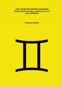 LES COUPLES ASTROLOGIQUES Quel partenaire est fait vraiment pour vous amis GEMEAUX (French Edition)