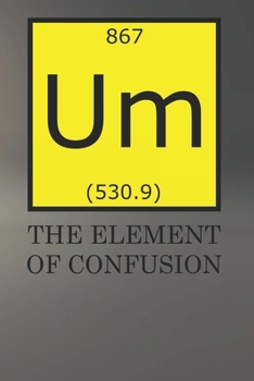 Paperback Um The Element Of Confusion: Notebook For Science Nerds Blank College Ruled Lined Logbook Writing Journal Book