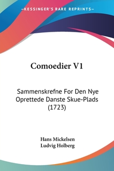 Paperback Comoedier V1: Sammenskrefne For Den Nye Oprettede Danste Skue-Plads (1723) [Danish] Book