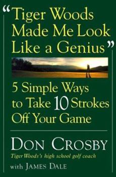 Paperback Tiger Woods Made Me Look Like A Genius: Five Simple Ways to Take Ten Strokes Off Your Game Book