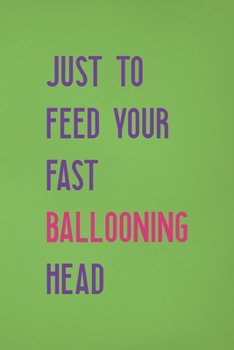 Paperback Just To Feed Your Fast Ballooning Head: Notebook Journal Composition Blank Lined Diary Notepad 120 Pages Paperback Green Solid Balloon Book