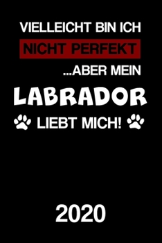 Labrador 2020: Kalender | Lustiger Hunde Spruch Terminplaner | Frauchen Herrchen Terminkalender Wochenplaner, Monatsplaner & Jahresplaner für ... 120 Seiten | Geschenk (German Edition)