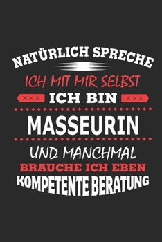 Natürlich spreche ich mit mir selbst Ich bin Masseurin und manchmal brauche ich eben kompetente Beratung: Notizbuch, Geburtstag Geschenk Buch, ... Schild bzw. Poster möglich (German Edition)