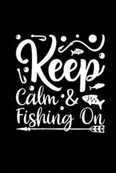 Keep Calm & Fishing On: Fishing Record Log Book Notebook Journal for Fishermen to Write in Details of Fishing Trip, Activities Record Diary, Gift for ... 9 inch with 120 Pages (Fishing Activity Logs)