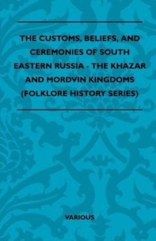 The Customs, Beliefs, and Ceremonies of South Eastern Russia - The Khazar and Mordvin Kingdoms (Folklore History Series)
