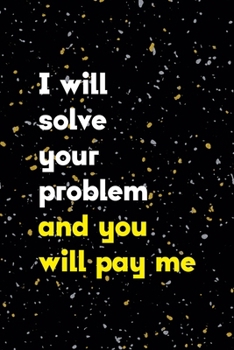 I Will Solve You Problem And You Will Pay Me: Notebook Journal Composition Blank Lined Diary Notepad 120 Pages Paperback Yellow Grey Rain Graphic Desing