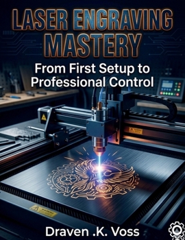 Paperback LASER ENGRAVING MASTERY: From First setup to Professional Control Book