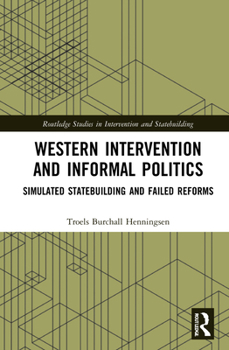 Hardcover Western Intervention and Informal Politics: Simulated Statebuilding and Failed Reforms Book
