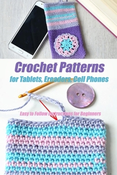 Paperback Crochet Patterns for Tablets, Ereaders, Cell Phones - Easy to Follow Instructions for Beginners: Gift Ideas for Holiday Book