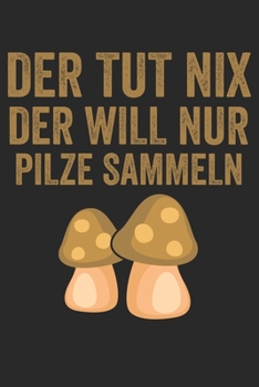 Der tut nix der will nur Pilze sammeln: Notizbuch/Tagebuch/Organizer/120 Karierte Seiten/ 6x9 Zoll
