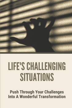Paperback Life's Challenging Situations: Push Through Your Challenges Into A Wonderful Transformation: Inspirational Personal Testimonies Book