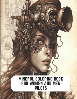 Paperback Mindful Coloring Book for Women and Men Pilots: 50 Intricate Steampunk Girl Designs to Find Your Zen Book