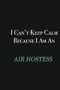 Paperback I cant Keep Calm because I am an Air Hostess: Writing careers journals and notebook. A way towards enhancement Book