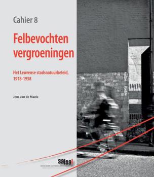 Paperback Felbevochten Vergroeningen: Het Leuvense Stadsnatuurbeleid, 1918-1958 [Dutch] Book