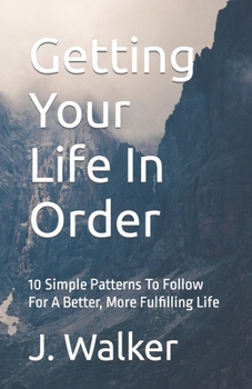 Paperback Getting Your Life In Order: 10 Simple Patterns To Follow For A Better, More Fulfilling Life Book