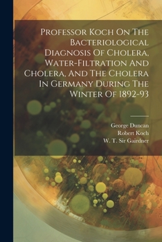 Paperback Professor Koch On The Bacteriological Diagnosis Of Cholera, Water-filtration And Cholera, And The Cholera In Germany During The Winter Of 1892-93 Book