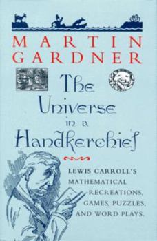 Hardcover The Universe in a Handkerchief: Lewis Carroll's Mathematical Recreations, Games, Puzzles, and Word Plays Book