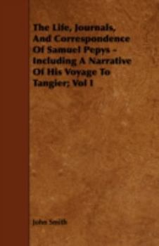 Paperback The Life, Journals, and Correspondence of Samuel Pepys - Including a Narrative of His Voyage to Tangier; Vol I Book