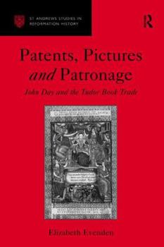 Hardcover Patents, Pictures and Patronage: John Day and the Tudor Book Trade Book
