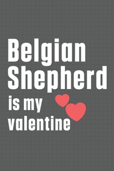 Paperback Belgian Shepherd is my valentine: For Belgian Shepherd Dog Fans Book