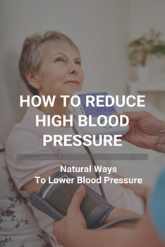 Paperback How To Reduce High Blood Pressure: Natural Ways To Lower Blood Pressure: Tricks To Lower Blood Pressure Instantly Book