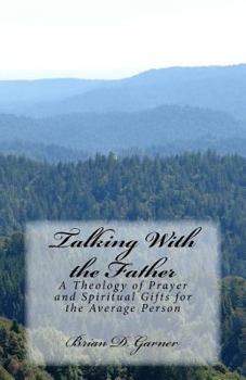 Paperback Talking With the Father: A Theology of Prayer and Spiritual Gifts for the Average Person Book