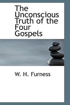 Paperback The Unconscious Truth of the Four Gospels Book