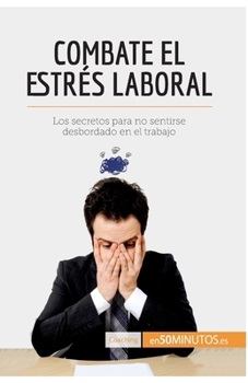 Combate el estrés laboral: Los secretos para no sentirse desbordado en el trabajo (Coaching)