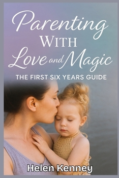 Paperback Parenting with Love and Magic: The first Six Years Guide Book