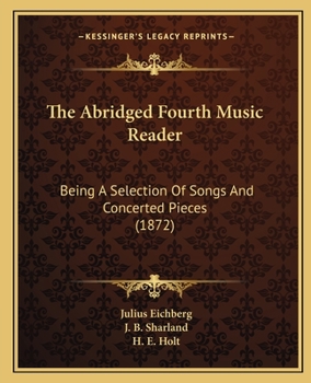 The Abridged Fourth Music Reader: Being a Selection of Songs and Concerted Pieces