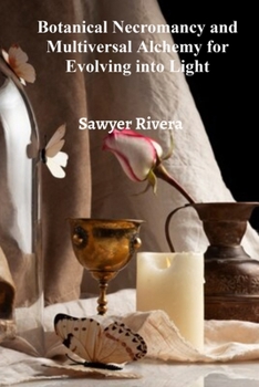 Paperback Botanical Necromancy and Multiversal Alchemy for Evolving into Light: Exploring Biodiversity Through Scientific Exploration Book