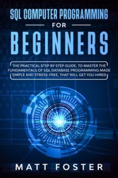 Paperback SQL Computer Programming for Beginners: The Practical Step By Step Guide, To Master The Fundamentals Of Sql Database Programming Made Simple And Stres Book
