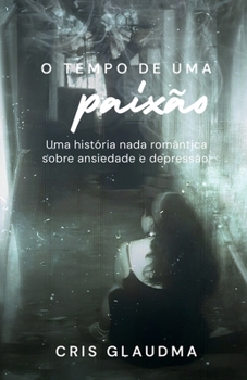 O tempo de uma paixão: Uma história na romântica sobre ansiedade e depressão (Portuguese Edition)