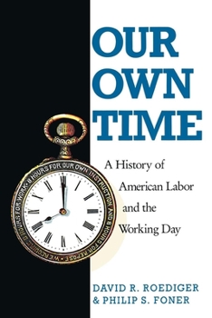 Our Own Time: A History of American Labor and the Working Day - Book  of the Haymarket Series